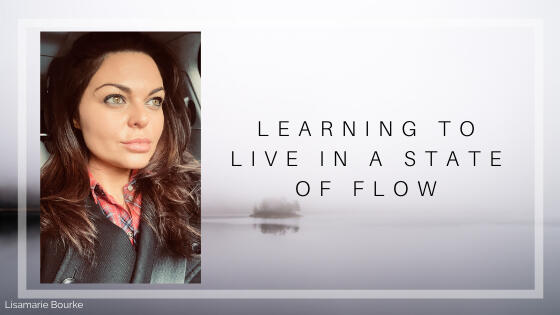 Lisamarie Bourke Learning to Live in a State of Flow